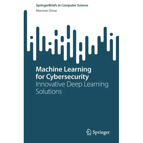 Machine Learning for Cybersecurity: Innovative Deep Learning Solutions
