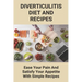 Diverticulitis Diet And Recipes: Ease Your Pain And Satisfy Your Appetite With Simple Recipes: Diverticulosis Diet