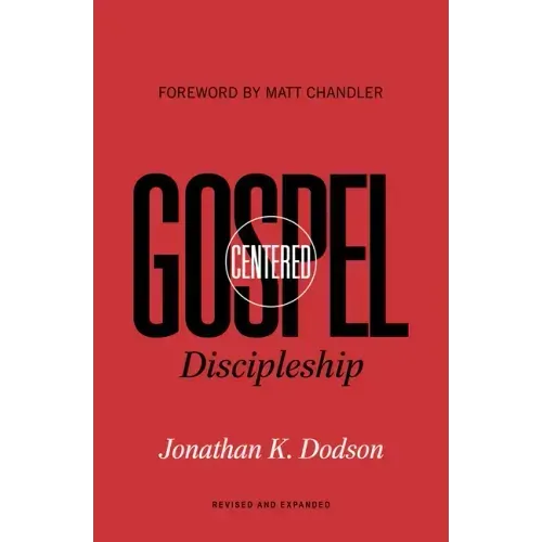 Gospel-Centered Discipleship: Revised and Expanded