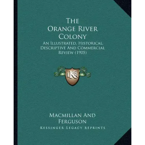 The Orange River Colony: An Illustrated, Historical, Descriptive And Commercial Review (1905)