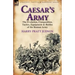 Caesar's Army: the Evolution, Composition, Tactics, Equipment & Battles of the Roman Army