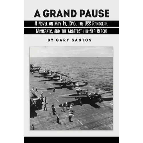A Grand Pause: A Novel on May 14, 1945, the USS Randolph, Kamikazes, and the Greatest Air-Sea Rescue