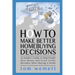 How to Make Better Homebuying Decisions: An Insider's Guide to Help People Save Money and Avoid Costly Mistakes When Buying a Home