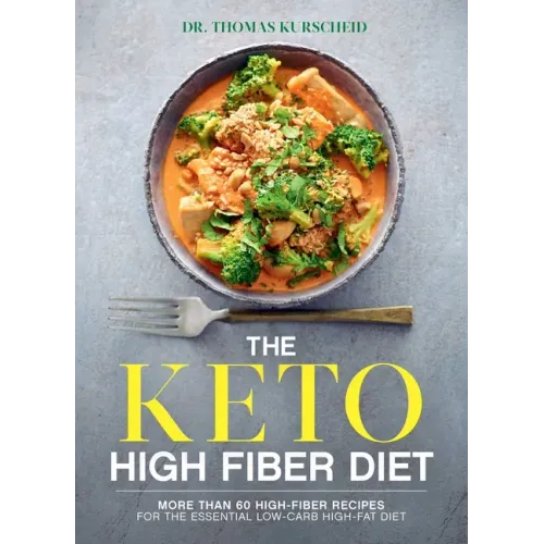 The Keto High Fiber Diet: More Than 60 High-Fiber Recipes for the Essential Low-Carb, High-Fat Diet: A Cookbook