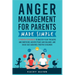 Anger Management for Parents Made Simple: 11 Proven Techniques to Master Your Triggers and Emotions, Achieve Peace and Balance, and Raise Self-Assured