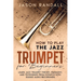 How to Play the Jazz Trumpet for Beginners: Learn Jazz Trumpet Theory, Harmony, and Techniques from Scratch with Guided Audio Recordings