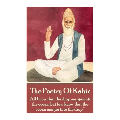 The Poetry Of Kabir: "All know that the drop merges into the ocean, but few know that the ocean merges into the drop."