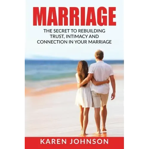 Marriage: The Secret To Rebuilding Trust, Intimacy, and Connection in your marriage