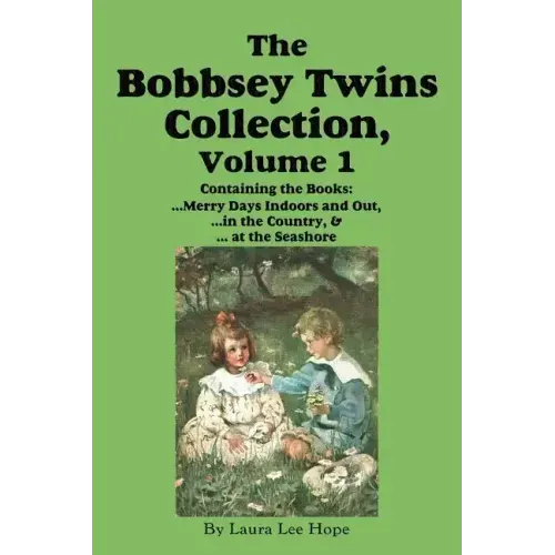 The Bobbsey Twins Collection, Volume 1: Merry Days Indoors and Out; in the Country; at the Seashore