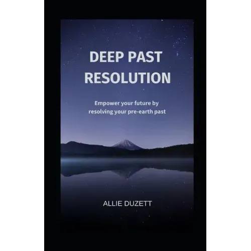 Deep Past Resolution: Empower your future by resolving your pre-earth past