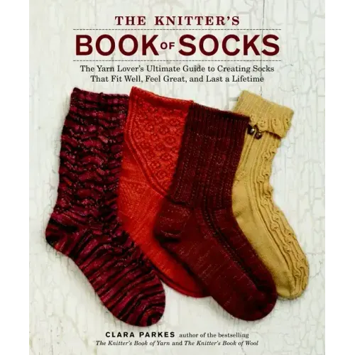 The Knitter's Book of Socks: The Yarn Lover's Ultimate Guide to Creating Socks That Fit Well, Feel Great, and Last a Lifetime