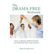 The Drama-Free Workweek: How to Manage Difficult People for Workplace and Career Success