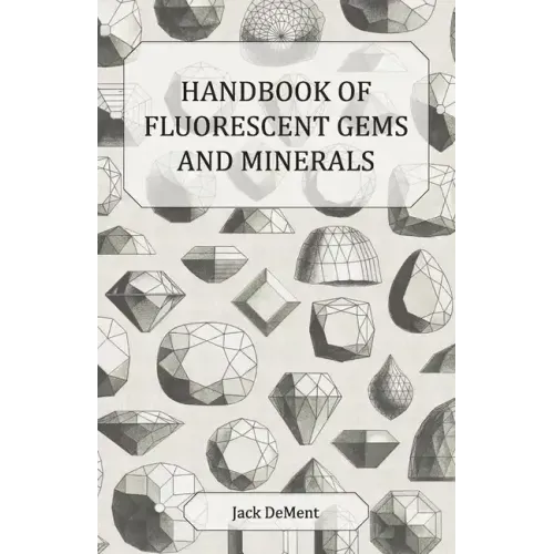 Handbook of Fluorescent Gems and Minerals - An Exposition and Catalog of the Fluorescent and Phosphorescent Gems and Minerals, Including the Use of Ul