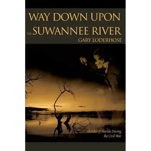 Way Down Upon the Suwannee River: Sketches of Florida During the Civil War