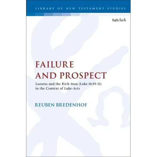 Failure and Prospect: Lazarus and the Rich Man (Luke 16:19-31) in the Context of Luke-Acts