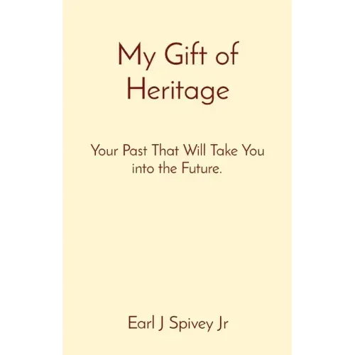 My Gift of Heritage: Your Past That Will Take You into the Future.