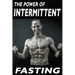 The Power Of Intermittent Fasting: Discover Effortless Abs Diet giving you greater Mental toughness, quick Fat Loss and no Cardio, enabling Lean Muscl
