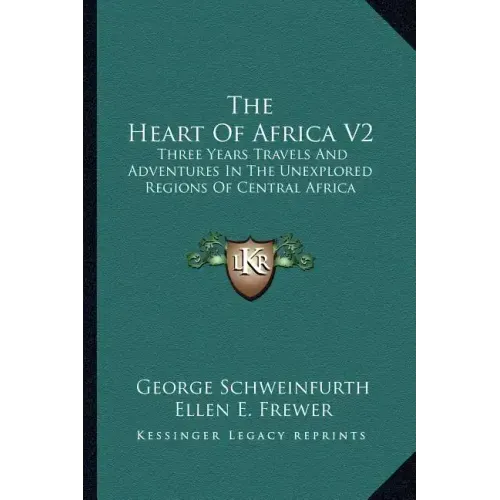 The Heart of Africa V2: Three Years Travels and Adventures in the Unexplored Regions of Central Africa