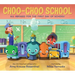 Choo-Choo School: All Aboard for the First Day of School