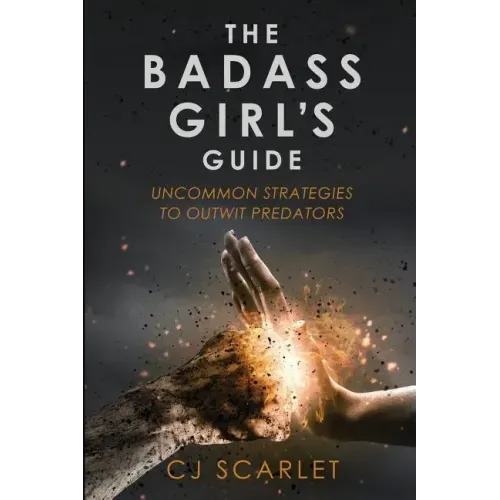 The Badass Girl's Guide: Uncommon Strategies to Outwit Predators