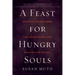 A Feast for Hungry Souls: Spiritual Lessons from the Church's Greatest Masters and Mystics
