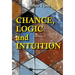 Chance, Logic and Intuition: An Introduction to the Counter-Intuitive Logic of Chance