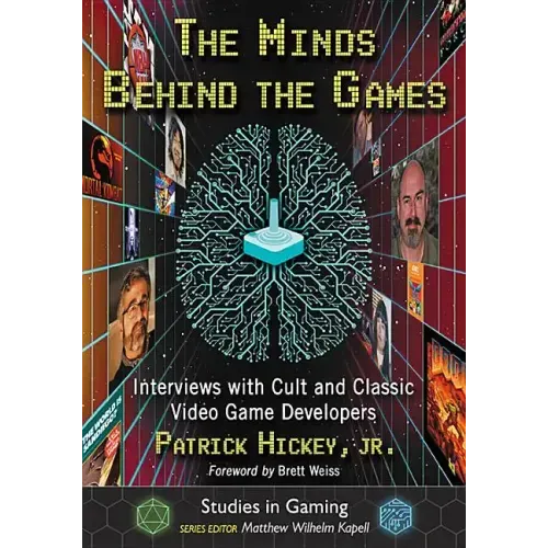 The Minds Behind the Games: Interviews with Cult and Classic Video Game Developers