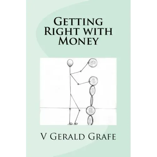 Getting Right with Money: Principles about money from King Solomon, the wisest, richest man ever, to help you have more money, need less money,