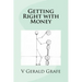 Getting Right with Money: Principles about money from King Solomon, the wisest, richest man ever, to help you have more money, need less money,
