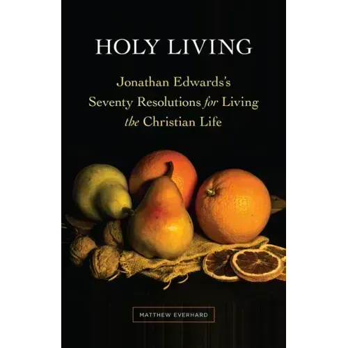 Holy Living: Jonathan Edwards's Seventy Resolutions for Living the Christian Life