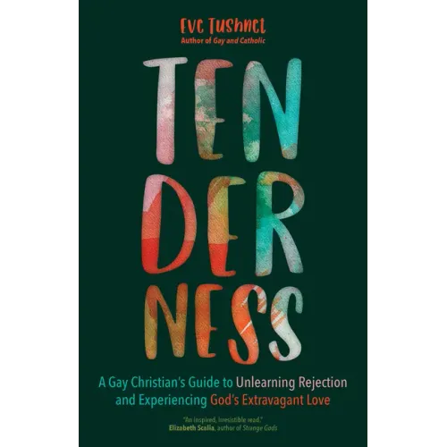 Tenderness: A Gay Christian's Guide to Unlearning Rejection and Experiencing God's Extravagant Love