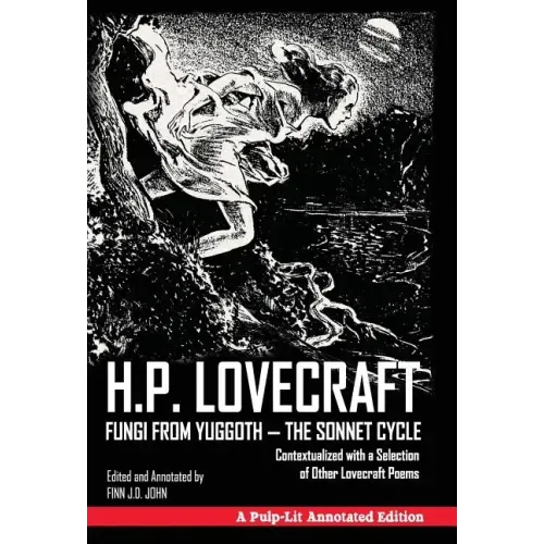 Fungi from Yuggoth - The Sonnet Cycle: Contextualized with a Selection of Other Lovecraft Poems - A Pulp-Lit Annotated Edition
