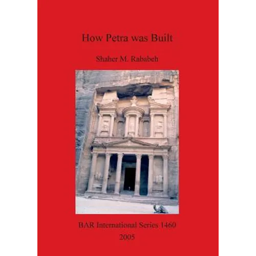 How Petra was Built: An analysis of the construction techniques of the Nabataean freestanding buildings and rock-cut monuments in Petra, Jordan