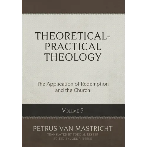 Theoretical-Practical Theology, Volume 5: The Application of Redemption and the Church