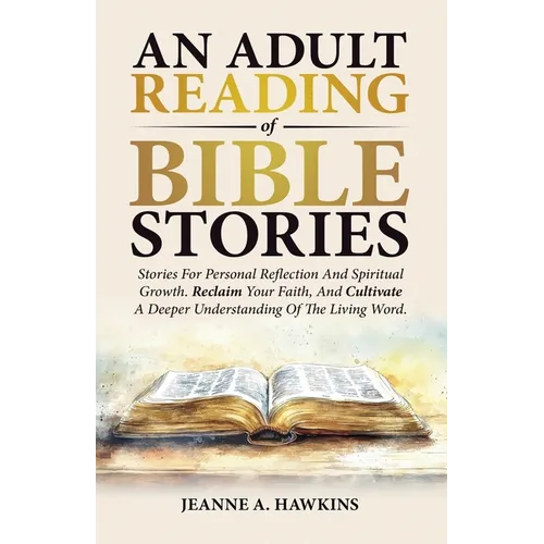 An Adult Reading Of Bible Stories: Stories For Personal Reflection And Spiritual Growth. Reclaim Your Faith, And Cultivate A Deeper Understanding Of T