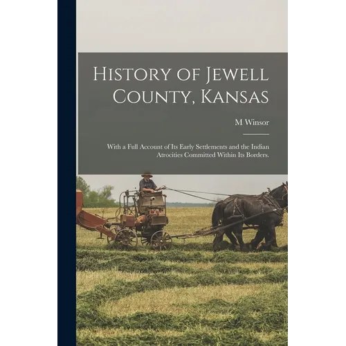 History of Jewell County, Kansas: With a Full Account of its Early Settlements and the Indian Atrocities Committed Within its Borders.