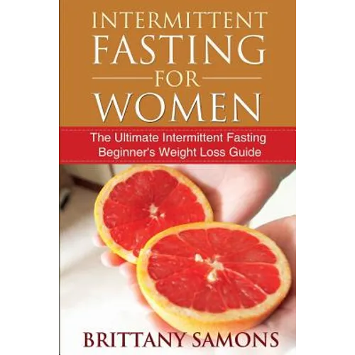 Intermittent Fasting for Women: The Ultimate Intermittent Fasting Beginner's Weight Loss Guide