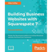 Building Business Websites with Squarespace 7 - Second Edition: Master the Squarespace platform to build professional websites that boost your busines