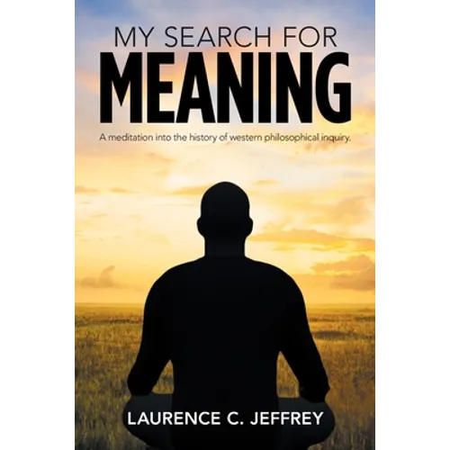 My Search for Meaning: A Meditation into the History of Western Philosophical Inquiry.