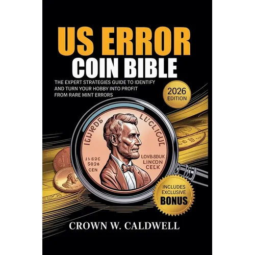 US Error Coin Bible: The Expert Strategies Guide to Identify, Authenticate, and Turn Your Hobby into Profit from Rare Mint Errors
