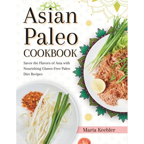 Asian Paleo Cookbook: Savor the Flavors of Asia with Nourishing Gluten-Free Paleo Diet Recipes