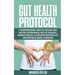 Gut Health Protocol: A Comprehensive Guide to Healing Sibo, Gastro-Oesophageal Reflux Diseases, Crohn's Disease, Ulcerative Rectocolitis, a