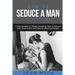 How to Seduce a Man: The Right Way - Bundle - The Only 3 Books You Need to Master How to Seduce Men, Make Him Want You and the Art of Seduction Today