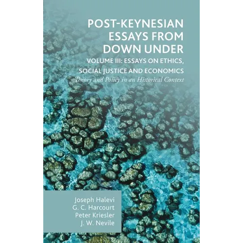 Post-Keynesian Essays from Down Under Volume III: Essays on Ethics, Social Justice and Economics: Theory and Policy in an Historical Context