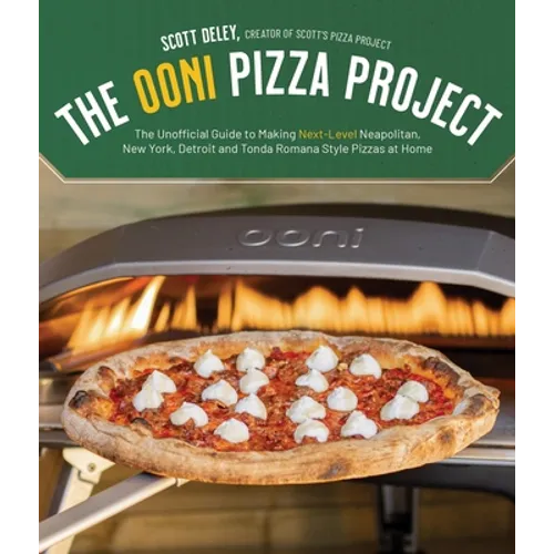 The Ooni Pizza Project: The Unofficial Guide to Making Next-Level Neapolitan, New York, Detroit and Tonda Romana Style Pizzas at Home