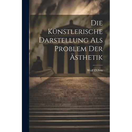 Die Künstlerische Darstellung als Problem der Ästhetik