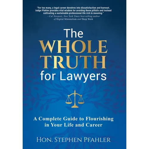 The Whole Truth for Lawyers: A Complete Guide to Flourishing in Your Life and Career