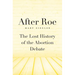 After Roe: The Lost History of the Abortion Debate