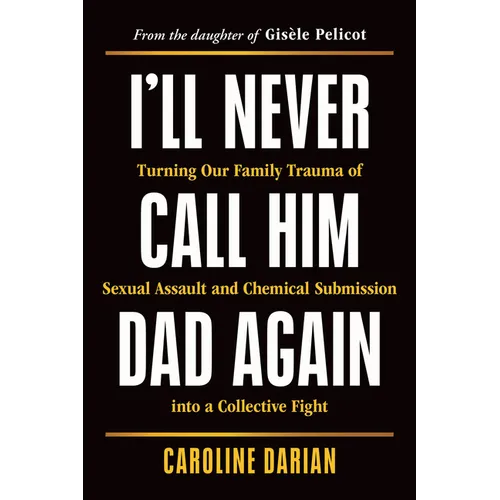 I'll Never Call Him Dad Again: Turning Our Family Trauma of Sexual Assault and Chemical Submission Into a Collective Fight