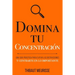 Domina Tu Concentración: Una guía práctica para evitar las distracciones y centrarte en lo importante
